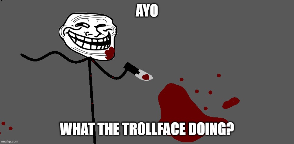 literal trollface meme | AYO; WHAT THE TROLLFACE DOING? | made w/ Imgflip meme maker