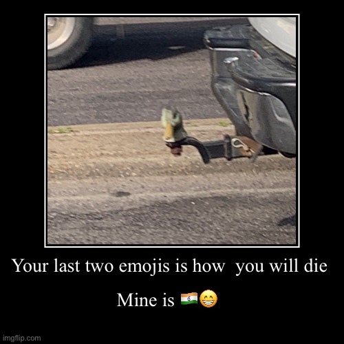 Your last two emojis is how  you will die | Mine is ??? | image tagged in funny,demotivationals | made w/ Imgflip demotivational maker