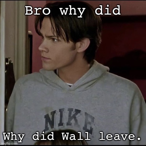 jared | Bro why did; Why did Wall leave. | image tagged in jared | made w/ Imgflip meme maker