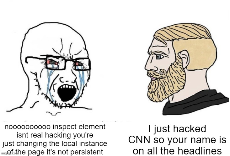 Soyboy Vs Yes Chad | I just hacked CNN so your name is on all the headlines; noooooooooo inspect element isnt real hacking you're just changing the local instance of the page it's not persistent | image tagged in soyboy vs yes chad | made w/ Imgflip meme maker