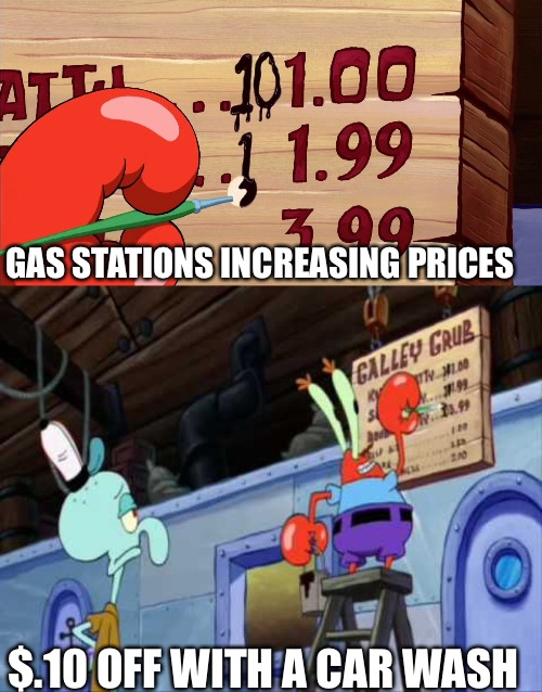 Inflation be like | GAS STATIONS INCREASING PRICES; $.10 OFF WITH A CAR WASH | image tagged in gas,gas prices,mr krabs | made w/ Imgflip meme maker