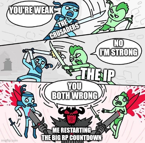 Me vs You vs Them | YOU'RE WEAK; THE CRUSADERS; NO I'M STRONG; THE IP; YOU BOTH WRONG; ME RESTARTING THE BIG RP COUNTDOWN | image tagged in me vs you vs them | made w/ Imgflip meme maker