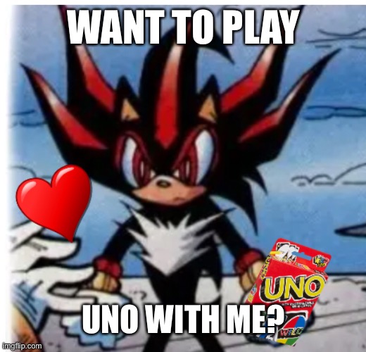Please | WANT TO PLAY; UNO WITH ME? | image tagged in funny,shadow the hedgehog,uno | made w/ Imgflip meme maker