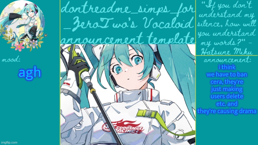 drm's vocaloid announcement temp | i think we have to ban cera, they're just making users delete etc. and they're causing drama; agh | image tagged in drm's vocaloid announcement temp | made w/ Imgflip meme maker