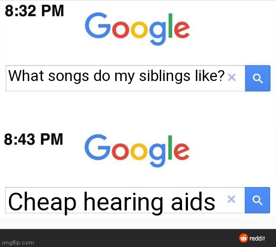 They'll blast that cringe so loud it reverbs throughout the building | What songs do my siblings like? Cheap hearing aids | image tagged in 8 32 google search,siblings,dies from cringe,hearing aid,random other tag | made w/ Imgflip meme maker