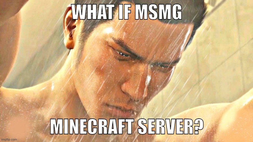 WHAT IF MSMG; MINECRAFT SERVER? | image tagged in kiryu in shower | made w/ Imgflip meme maker
