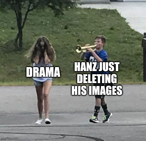 Trumpet Boy | HANZ JUST DELETING HIS IMAGES; DRAMA | image tagged in trumpet boy | made w/ Imgflip meme maker