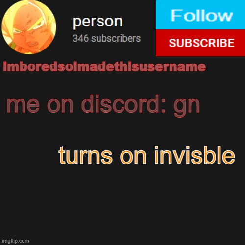 gn chat | me on discord: gn; turns on invisble | image tagged in temp | made w/ Imgflip meme maker