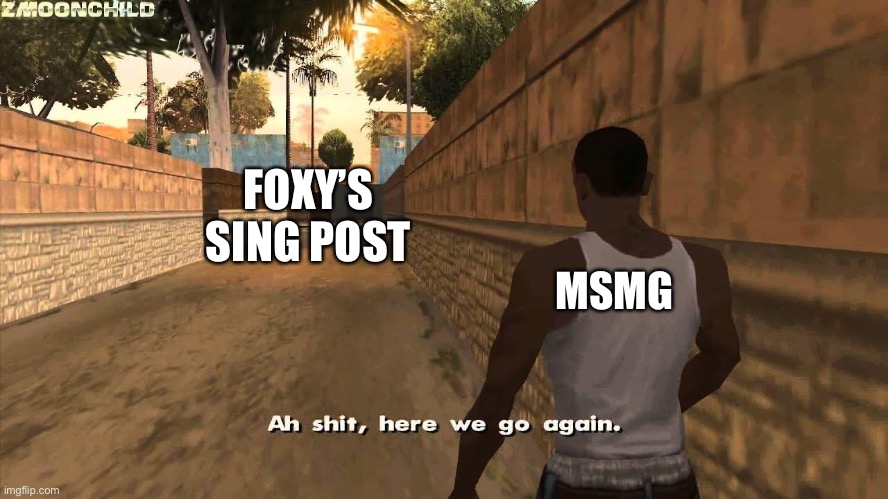 Here we go again | MSMG FOXY’S SING POST | image tagged in here we go again | made w/ Imgflip meme maker