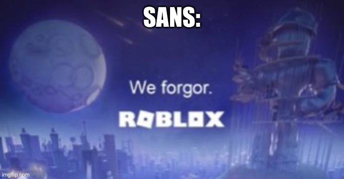 We forgor | SANS: | image tagged in we forgor | made w/ Imgflip meme maker