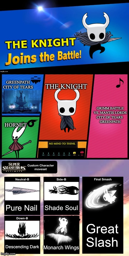 hollow knight for smash! | THE KNIGHT; GREENPATH
CITY OF TEARS; THE KNIGHT; GRIMM BATTLE

VS. MANTIS LORDS CITY OF TEARS 
GREENPATH; HORNET; NO MIND TO THINK; Shade Soul; Pure Nail; Great Slash; Descending Dark; Monarch Wings | image tagged in smash ultimate new fighter template,hollow knight | made w/ Imgflip meme maker
