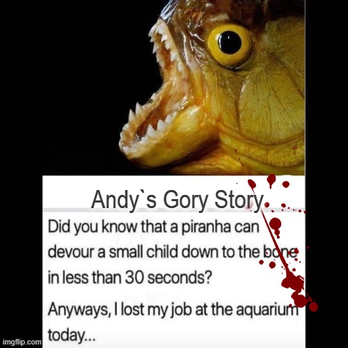 Lost my job ! | Andy`s Gory Story | image tagged in aquarium | made w/ Imgflip meme maker