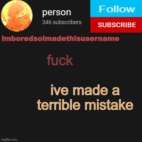 temp | fuck; ive made a terrible mistake | image tagged in temp | made w/ Imgflip meme maker