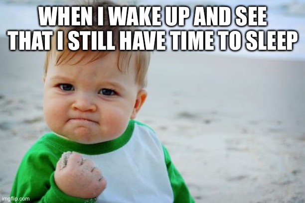 Success Kid Original Meme | WHEN I WAKE UP AND SEE THAT I STILL HAVE TIME TO SLEEP | image tagged in memes,success kid original,funny,relatable,lazy | made w/ Imgflip meme maker