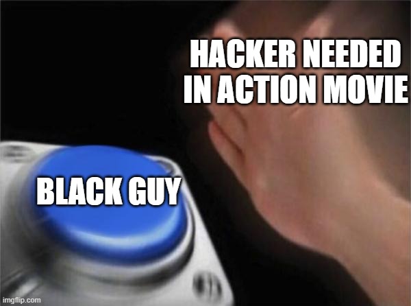 So rare irl | HACKER NEEDED IN ACTION MOVIE; BLACK GUY | image tagged in memes,blank nut button | made w/ Imgflip meme maker