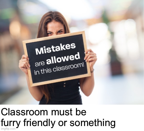 Classroom must be furry friendly or something | made w/ Imgflip meme maker