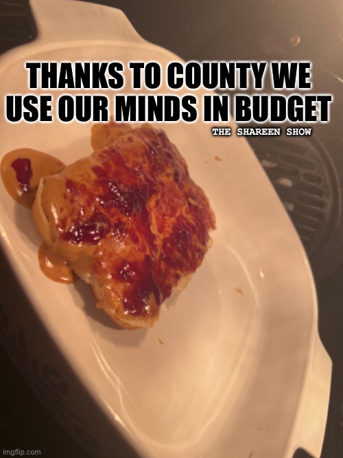 County times | THANKS TO COUNTY WE USE OUR MINDS IN BUDGET; THE SHAREEN SHOW | image tagged in time,jail,laws,county,judge,freedom | made w/ Imgflip meme maker