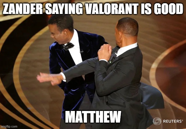Will Smith punching Chris Rock | ZANDER SAYING VALORANT IS GOOD; MATTHEW | image tagged in will smith punching chris rock | made w/ Imgflip meme maker