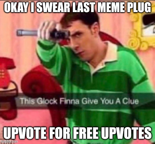 In comments ofc | OKAY I SWEAR LAST MEME PLUG; UPVOTE FOR FREE UPVOTES | image tagged in this glock | made w/ Imgflip meme maker