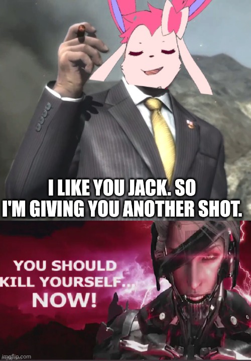 I LIKE YOU JACK. SO I'M GIVING YOU ANOTHER SHOT. | image tagged in senator sylveon | made w/ Imgflip meme maker