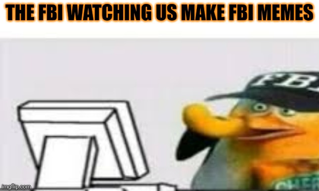 THE FBI WATCHING US MAKE FBI MEMES | made w/ Imgflip meme maker