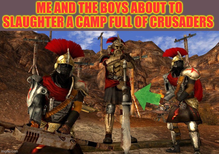 Kill the crusaders | ME AND THE BOYS ABOUT TO SLAUGHTER A CAMP FULL OF CRUSADERS | made w/ Imgflip meme maker