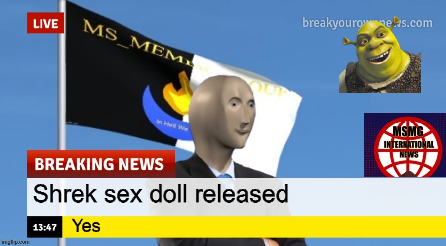MSMG News (OLD, DO NOT USE) | Shrek sex doll released; Yes | image tagged in msmg news | made w/ Imgflip meme maker