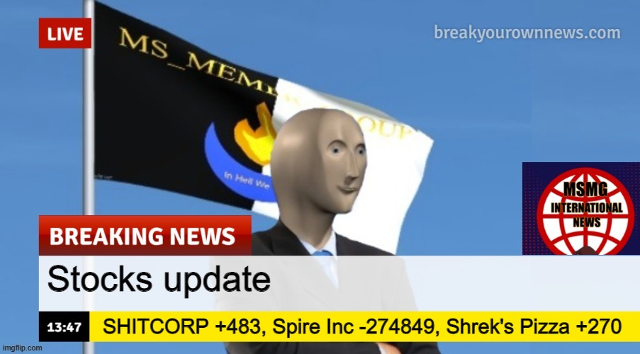 MSMG News (OLD, DO NOT USE) | Stocks update; SHITCORP +483, Spire Inc -274849, Shrek's Pizza +270 | image tagged in msmg news | made w/ Imgflip meme maker