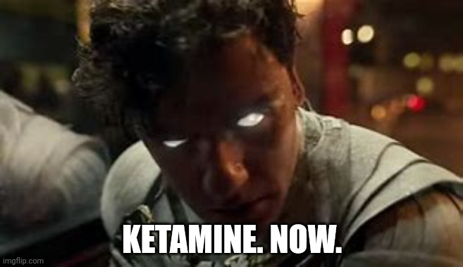 Marc | KETAMINE. NOW. | image tagged in marc | made w/ Imgflip meme maker