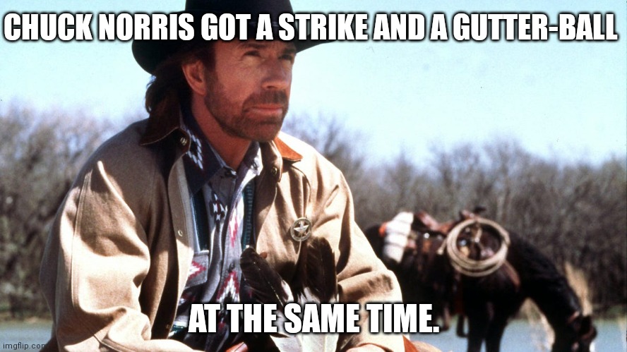 CHUCK NORRIS GOT A STRIKE AND A GUTTER-BALL; AT THE SAME TIME. | image tagged in fun,chuck norris | made w/ Imgflip meme maker