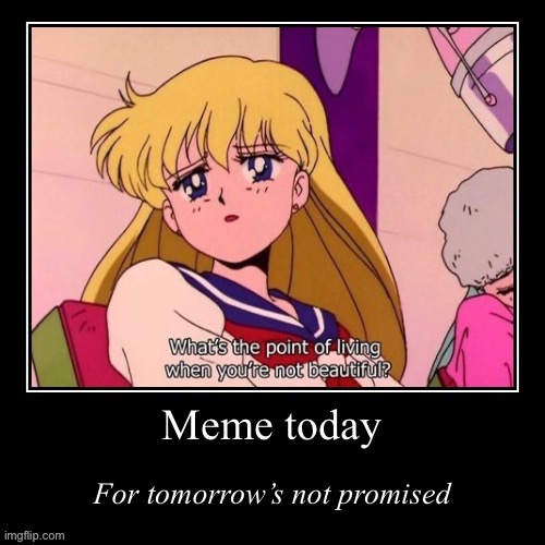 Meme today for tomorrow’s not promised | image tagged in meme today for tomorrow s not promised | made w/ Imgflip meme maker