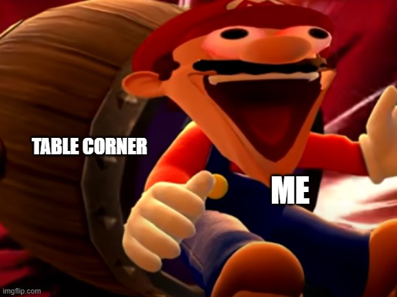 imma tell my dad to buy a round table instead | TABLE CORNER; ME | image tagged in mario,relatable,pain | made w/ Imgflip meme maker