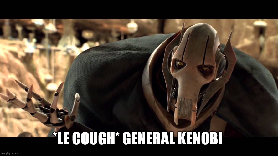 general kenobi | *LE COUGH* GENERAL KENOBI | image tagged in general kenobi | made w/ Imgflip meme maker