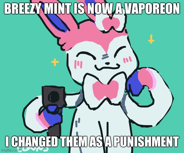 sylveon with gun | BREEZY MINT IS NOW A VAPOREON; I CHANGED THEM AS A PUNISHMENT | image tagged in sylveon with gun | made w/ Imgflip meme maker