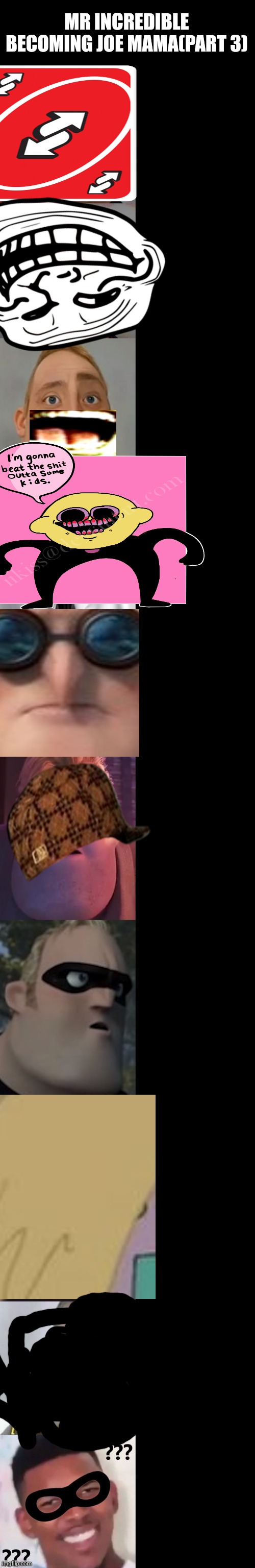 Mr Dweller Template Be Like: Part 3 | MR INCREDIBLE BECOMING JOE MAMA(PART 3) | image tagged in mr incredible becoming confused | made w/ Imgflip meme maker