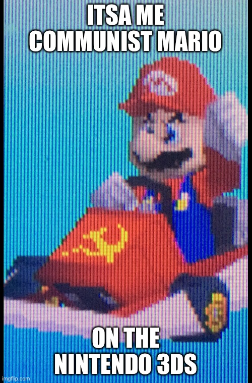 Communist mario | ITSA ME COMMUNIST MARIO; ON THE NINTENDO 3DS | image tagged in mario | made w/ Imgflip meme maker