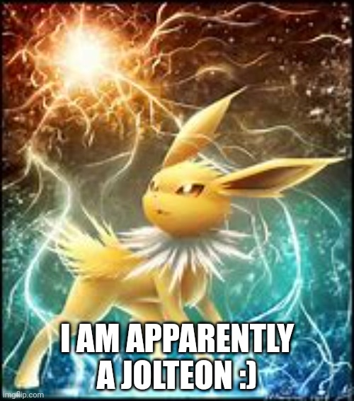 I AM APPARENTLY A JOLTEON :) | made w/ Imgflip meme maker