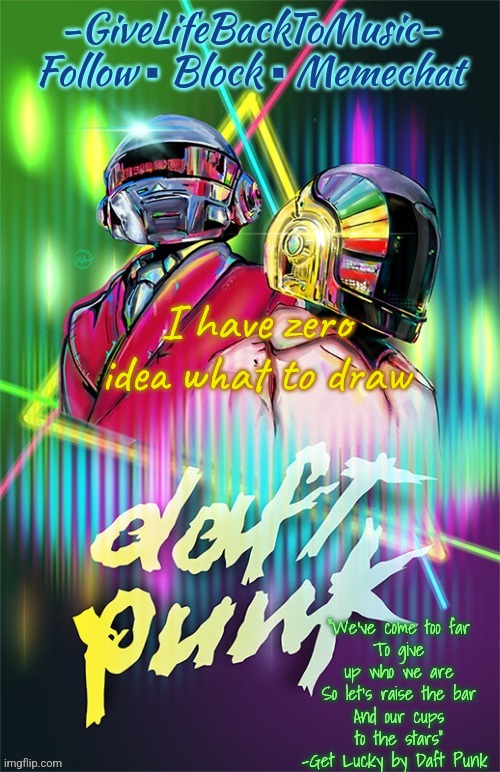 GiveLifeBackToMusic's temp | I have zero idea what to draw | image tagged in givelifebacktomusic's temp | made w/ Imgflip meme maker