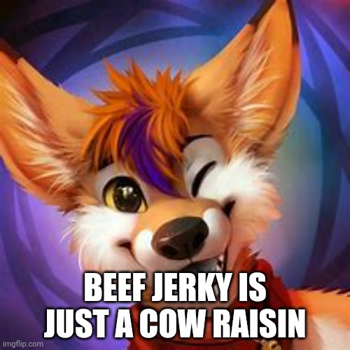 BEEF JERKY IS JUST A COW RAISIN | made w/ Imgflip meme maker