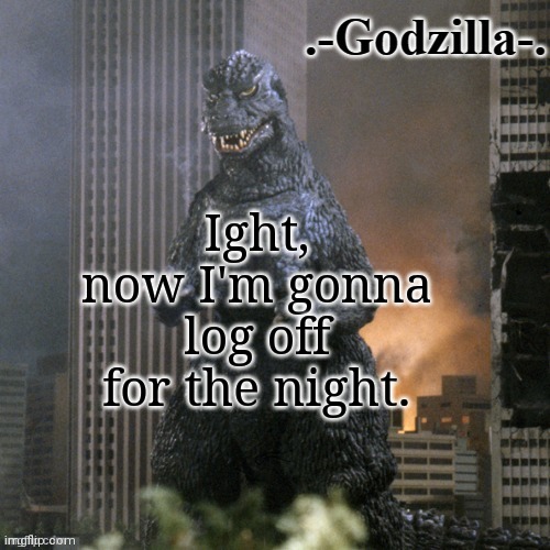 goodbye chat | Ight, now I'm gonna log off for the night. | image tagged in -godzilla- announcement template 1984,goodnight | made w/ Imgflip meme maker