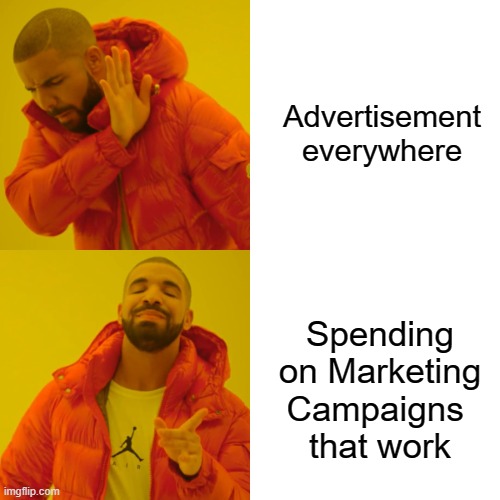 drake | Advertisement everywhere; Spending on Marketing Campaigns 
that work | image tagged in memes,drake hotline bling,funny | made w/ Imgflip meme maker