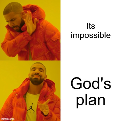 Motivational Drake | Its impossible; God's plan | image tagged in memes,drake hotline bling | made w/ Imgflip meme maker