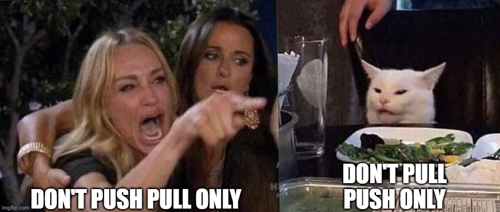 woman yelling at cat | DON'T PUSH PULL ONLY DON'T PULL PUSH ONLY | image tagged in woman yelling at cat | made w/ Imgflip meme maker