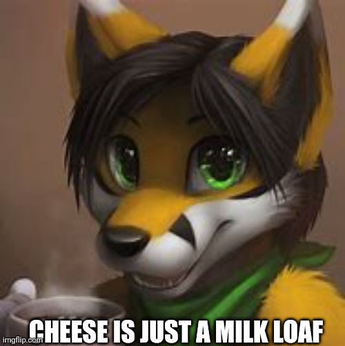 CHEESE IS JUST A MILK LOAF | made w/ Imgflip meme maker