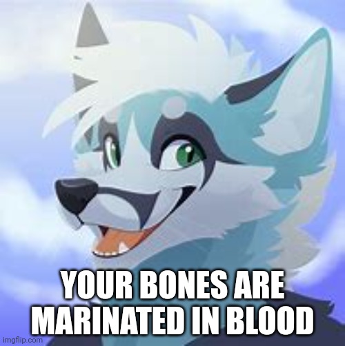 YOUR BONES ARE MARINATED IN BLOOD | made w/ Imgflip meme maker