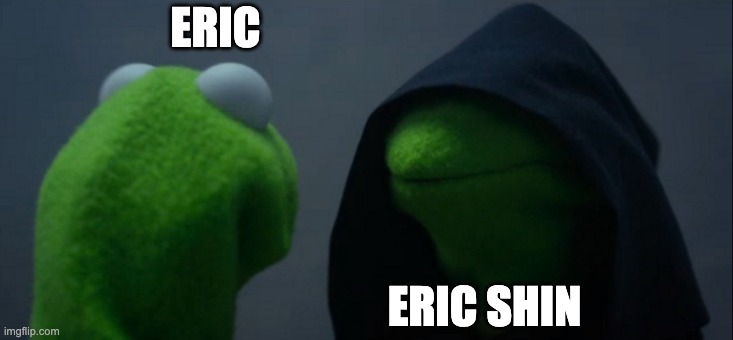 The Eric Paradox | ERIC; ERIC SHIN | image tagged in memes,evil kermit | made w/ Imgflip meme maker