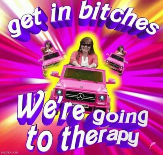 Lets go babes. It's time for therapy. | made w/ Imgflip meme maker