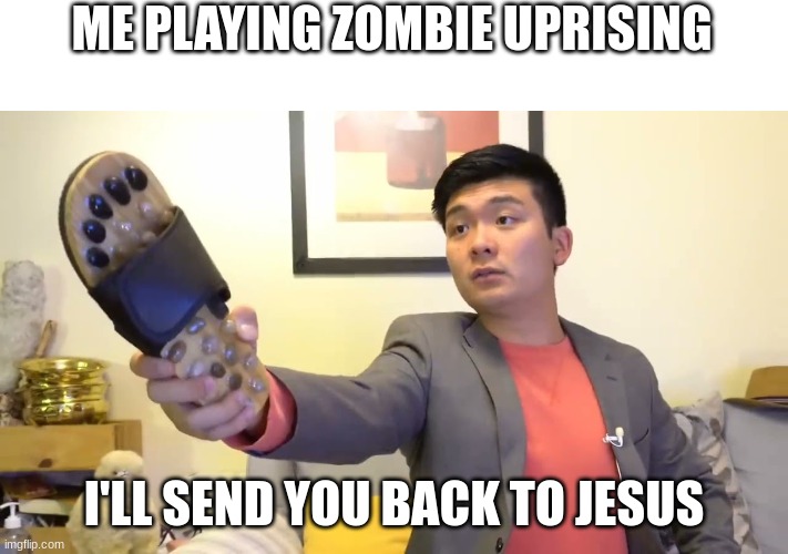 :) |  ME PLAYING ZOMBIE UPRISING; I'LL SEND YOU BACK TO JESUS | image tagged in steven he i will send you to jesus | made w/ Imgflip meme maker