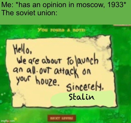 Uh oh | Me: *has an opinion in moscow, 1933*
The soviet union:; Stalin | image tagged in we are about to launch an all out attack | made w/ Imgflip meme maker