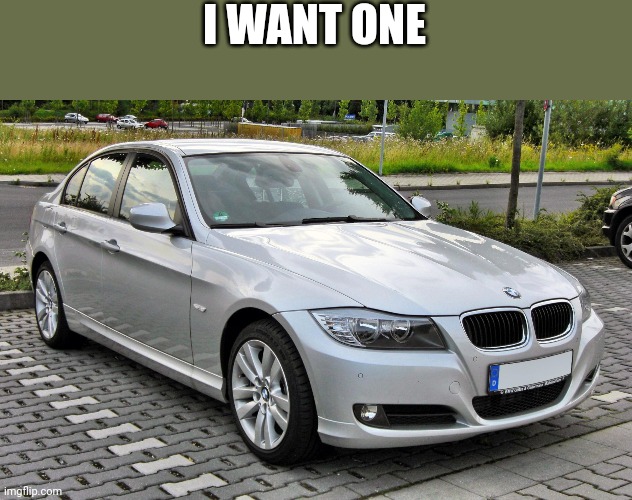 Plz buy me :( | I WANT ONE | image tagged in n47 bmw | made w/ Imgflip meme maker